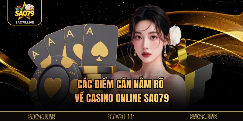 Các điểm cần nắm rõ về casino online Sao79