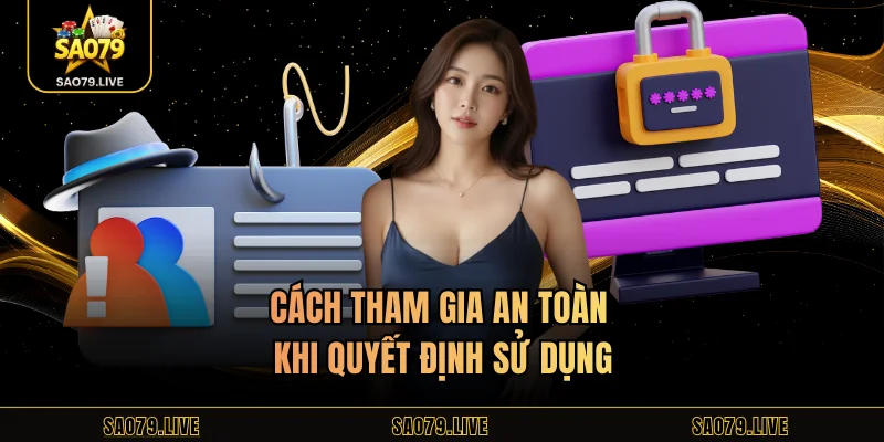 Sao79 Lừa Đảo Không Cách tham gia an toàn khi quyết định sử dụng
