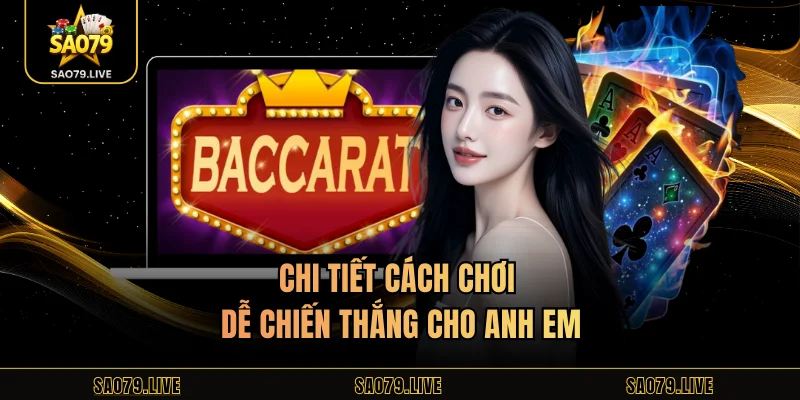 Baccarat Sao79 – Sân Chơi Đẳng Cấp Cược Thủ Chuyên Nghiệp Chi tiết cách chơi dễ chiến thắng cho anh em