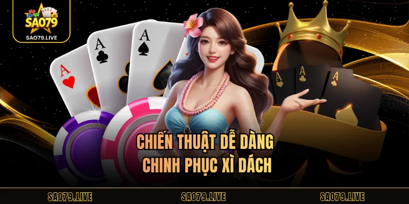 Xì Dách Sao79 – Hướng Dẫn Chi Tiết Cách Chơi Chuẩn Cược Thủ Chiến thuật dễ dàng chinh phục xì dách