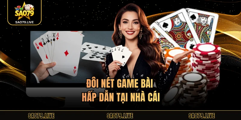 Đôi nét game bài hấp dẫn tại nhà cái