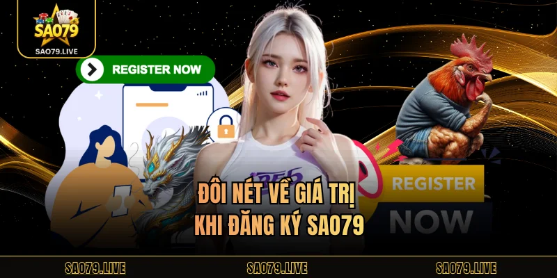 Đăng Ký Sao79 Đôi nét về giá trị khi đăng ký Sao79