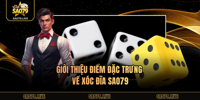 Xóc Đĩa Sao79 - Trò Chơi May Rủi Hấp Dẫn Mọi Hội Viên Giới thiệu điểm đặc trưng về xóc đĩa Sao79