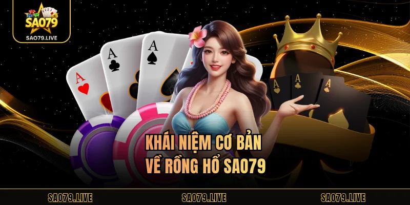 Rồng Hổ Sao79 – Game Bài Nạp Rút Siêu Tốc, Cược Thủ Cực Mê Khái niệm cơ bản về rồng hổ Sao79