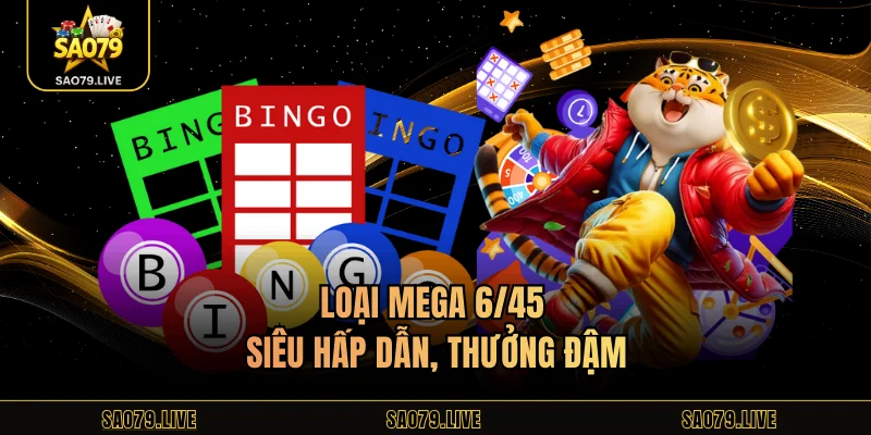 Loại mega 6/45 siêu hấp dẫn, thưởng đậm