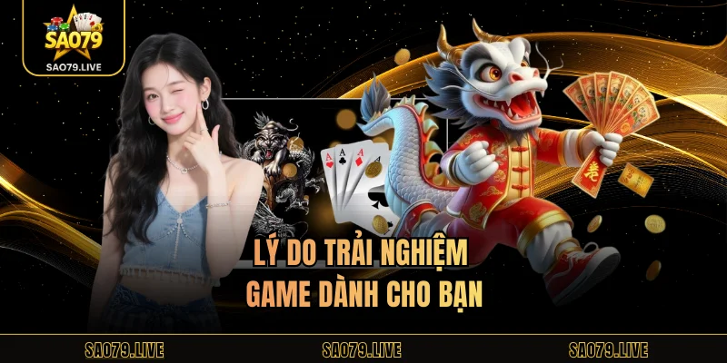 Rồng Hổ Sao79 – Game Bài Nạp Rút Siêu Tốc, Cược Thủ Cực Mê Lý do trải nghiệm game dành cho bạn