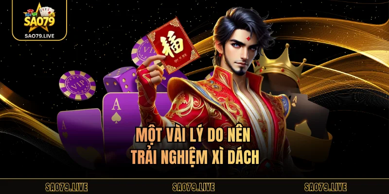 Xì Dách Sao79 – Hướng Dẫn Chi Tiết Cách Chơi Chuẩn Cược Thủ Một vài lý do nên trải nghiệm xì dách