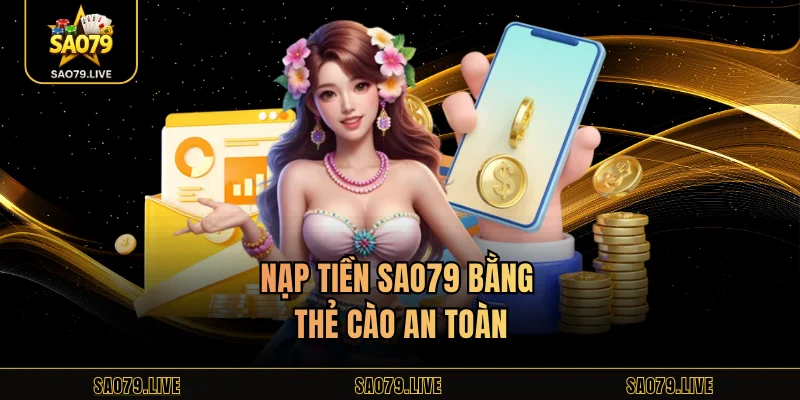 Nạp Tiền Sao79 Nạp tiền Sao79 bằng thẻ cào an toàn