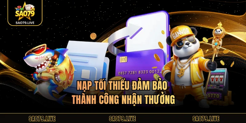 Nạp tối thiểu đảm bảo thành công nhận thưởng