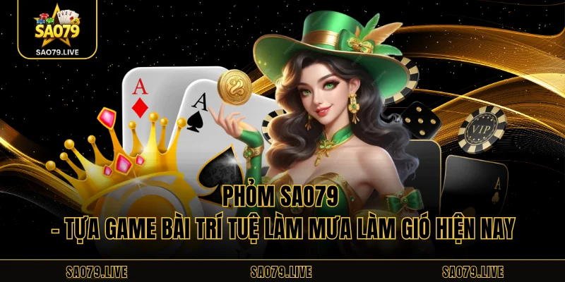 Phỏm Sao79 – Tựa Game Bài Trí Tuệ Làm Mưa Làm Gió Hiện Nay Phỏm Sao79 – Tựa Game Bài Trí Tuệ Làm Mưa Làm Gió Hiện Nay