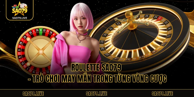 Roulette Sao79 – Trò Chơi May Mắn Trong Từng Vòng Cược Roulette Sao79 – Trò Chơi May Mắn Trong Từng Vòng Cược