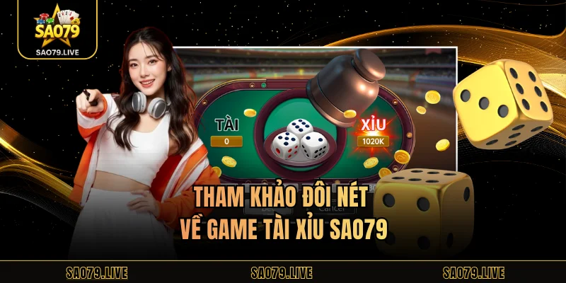 Tài Xỉu Sao79 - Khám Phá Luật Và Bí Kíp Chơi Hiệu Quả Tham khảo đôi nét về game tài xỉu Sao79