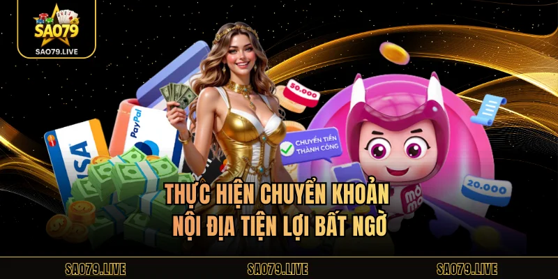 Nạp Tiền Sao79 Thực hiện chuyển khoản nội địa tiện lợi bất ngờ
