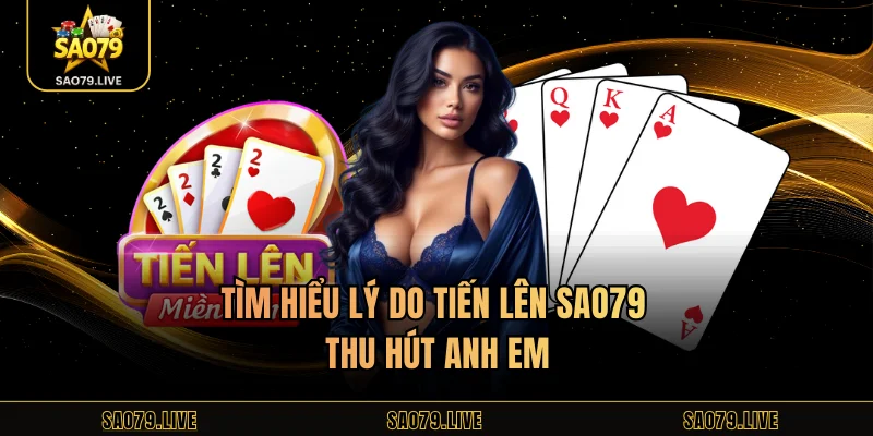 Tiến Lên Sao79 – Chơi Bài Siêu Mượt, Thắng Lớn Từng Ván! Tìm hiểu lý do tiến lên Sao79 thu hút anh em