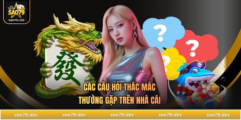SAO79 Các câu hỏi thắc mắc thường gặp trên nhà cái